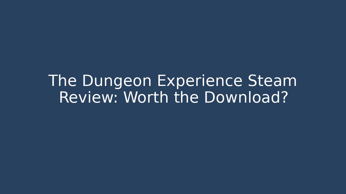 The Dungeon Experience Steam Review: Worth the Download?