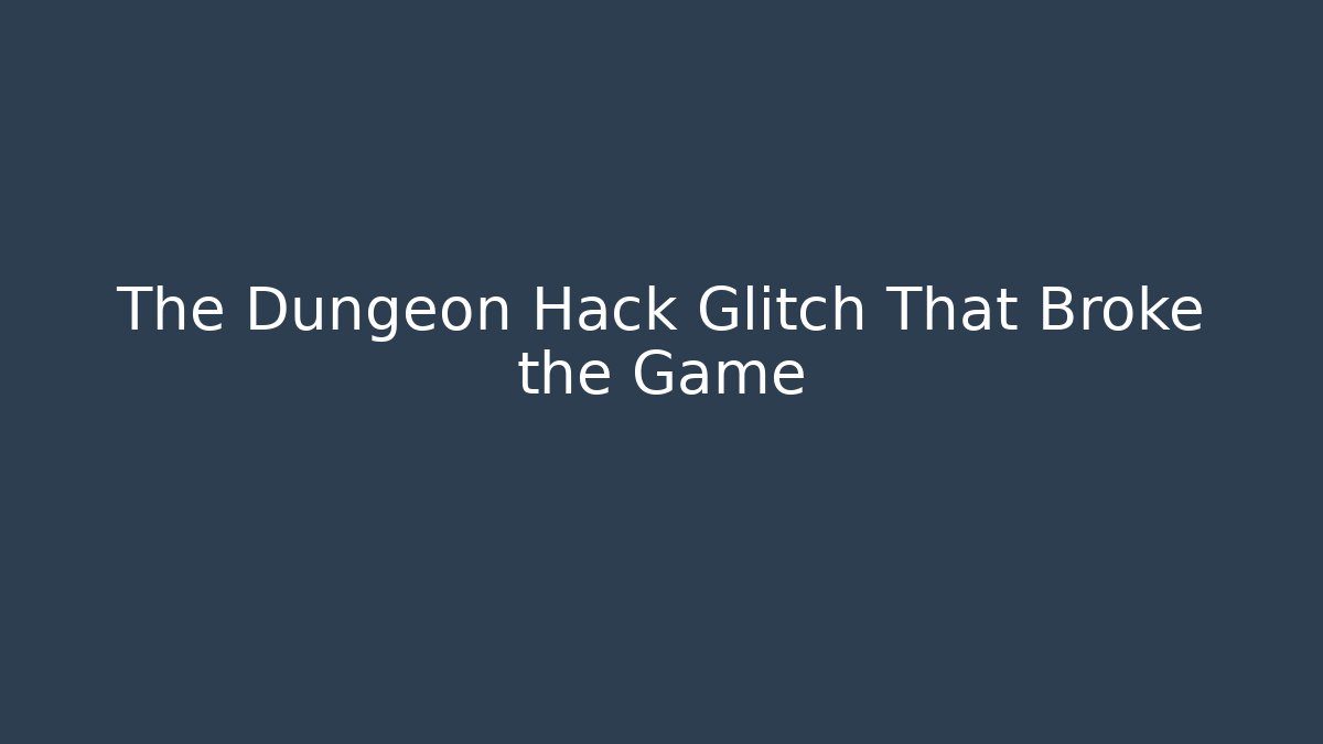 The Dungeon Hack Glitch That Broke the Game