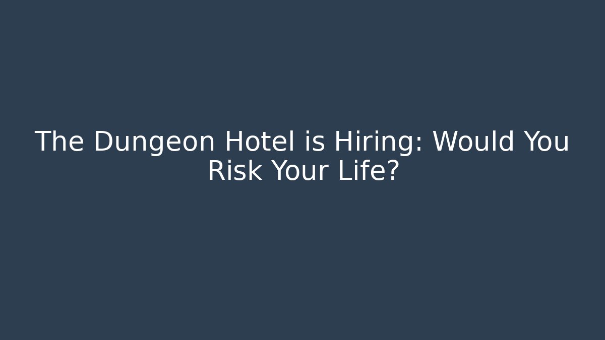 The Dungeon Hotel is Hiring: Would You Risk Your Life?