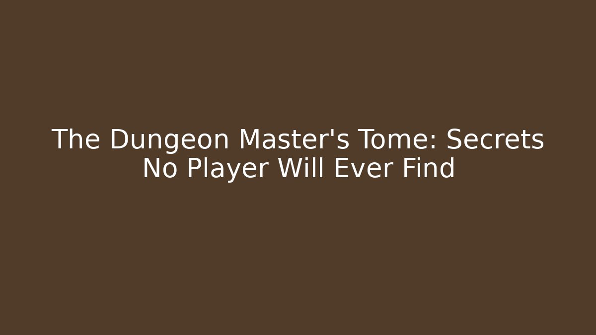 The Dungeon Master's Tome: Secrets No Player Will Ever Find