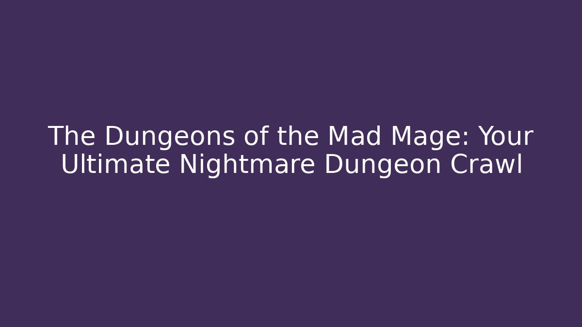 The Dungeons of the Mad Mage: Your Ultimate Nightmare Dungeon Crawl