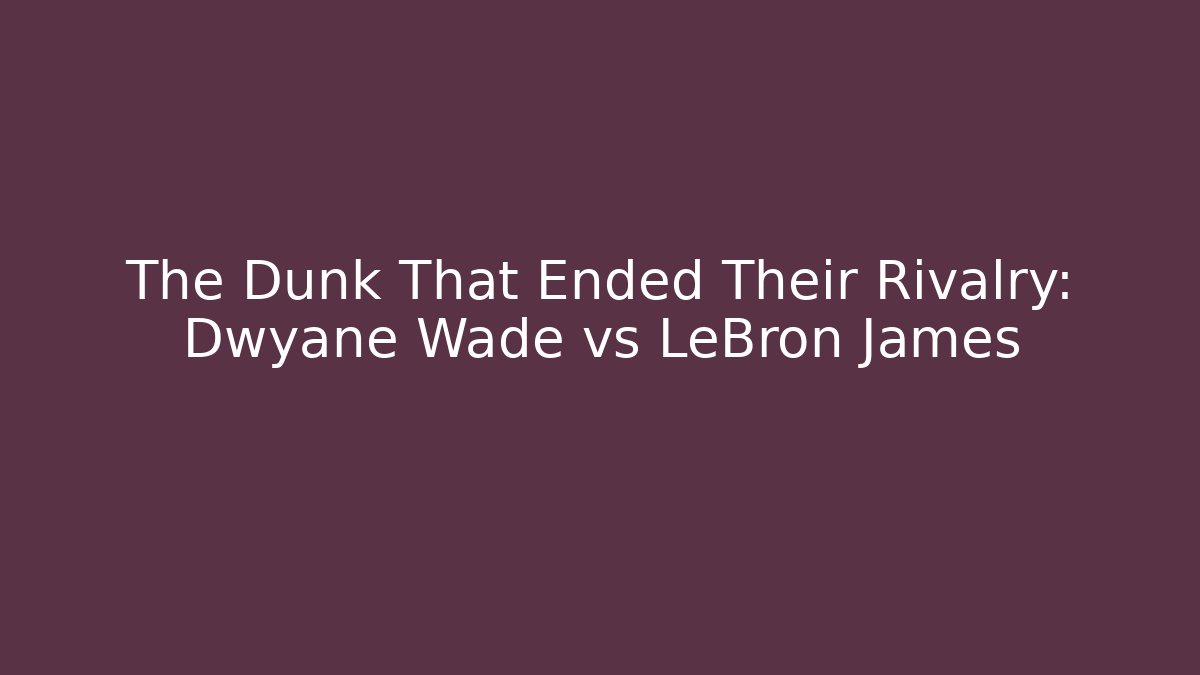 The Dunk That Ended Their Rivalry: Dwyane Wade vs LeBron James