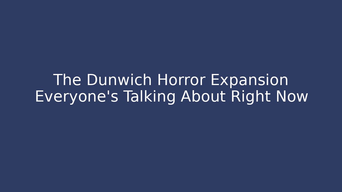 The Dunwich Horror Expansion Everyone's Talking About Right Now - Critter Realm