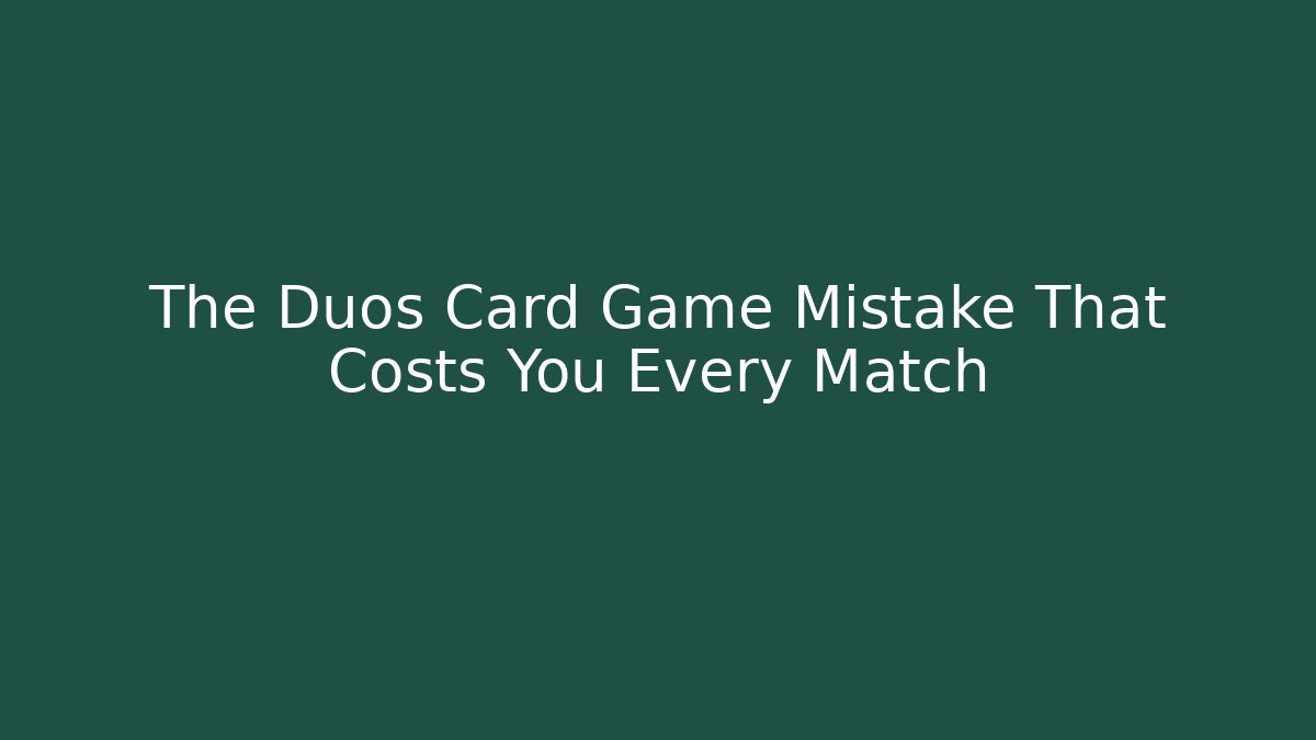 The Duos Card Game Mistake That Costs You Every Match