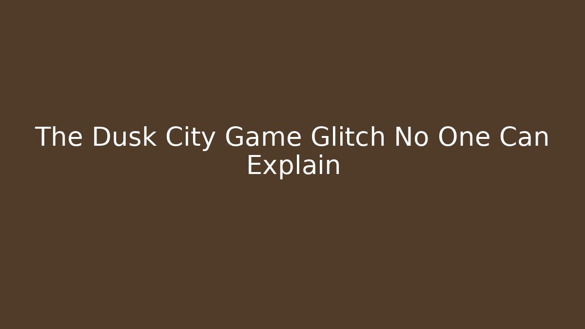 The Dusk City Game Glitch No One Can Explain