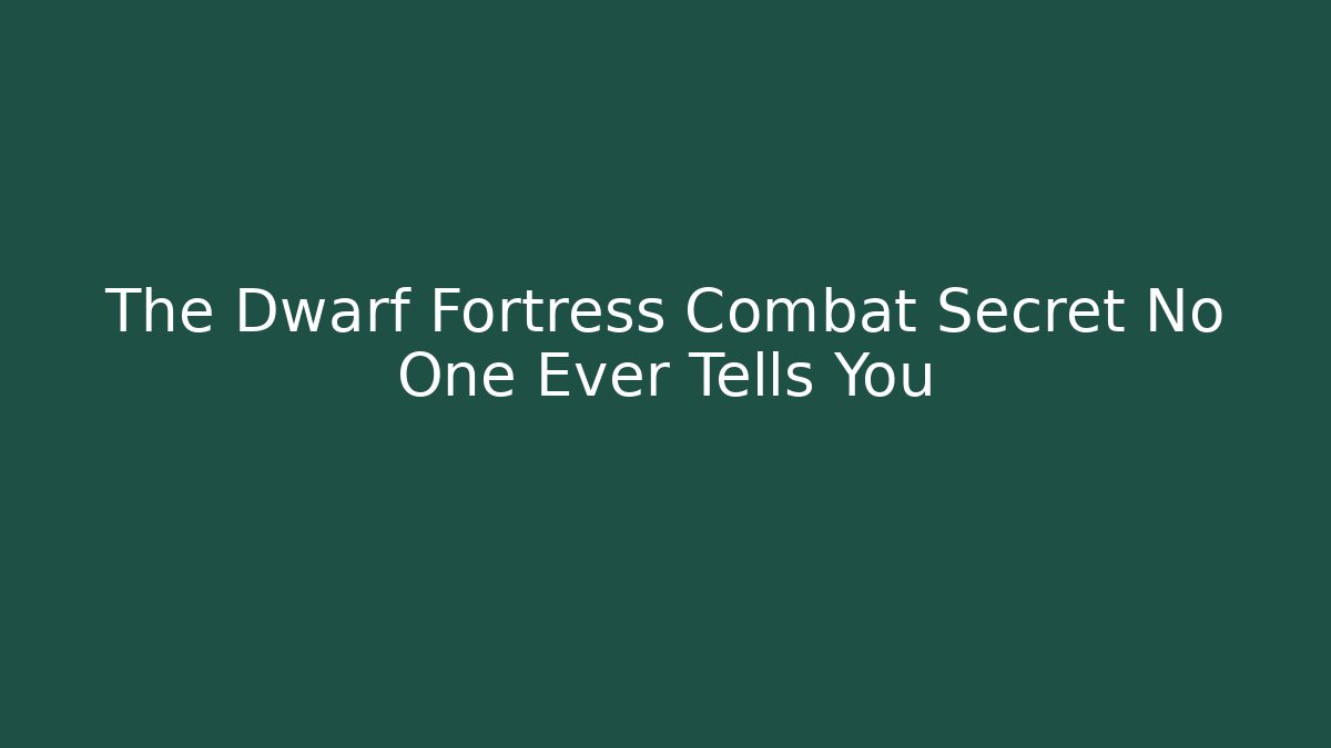 The Dwarf Fortress Combat Secret No One Ever Tells You