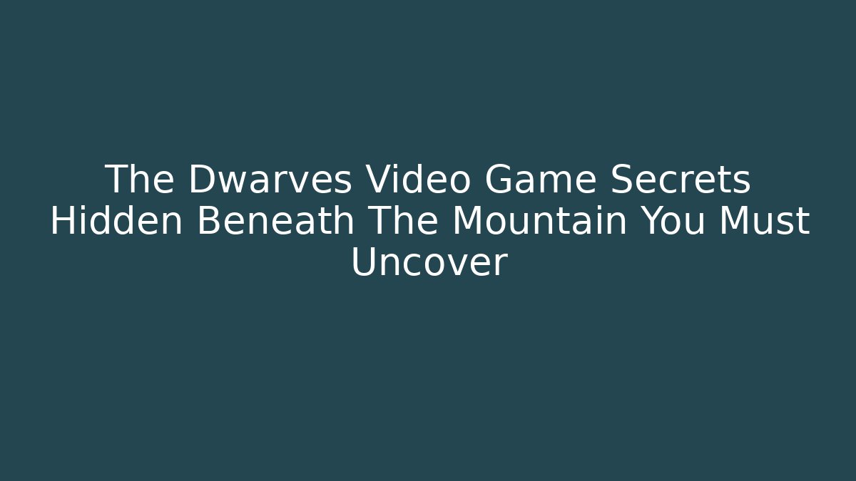 The Dwarves Video Game Secrets Hidden Beneath The Mountain You Must Uncover