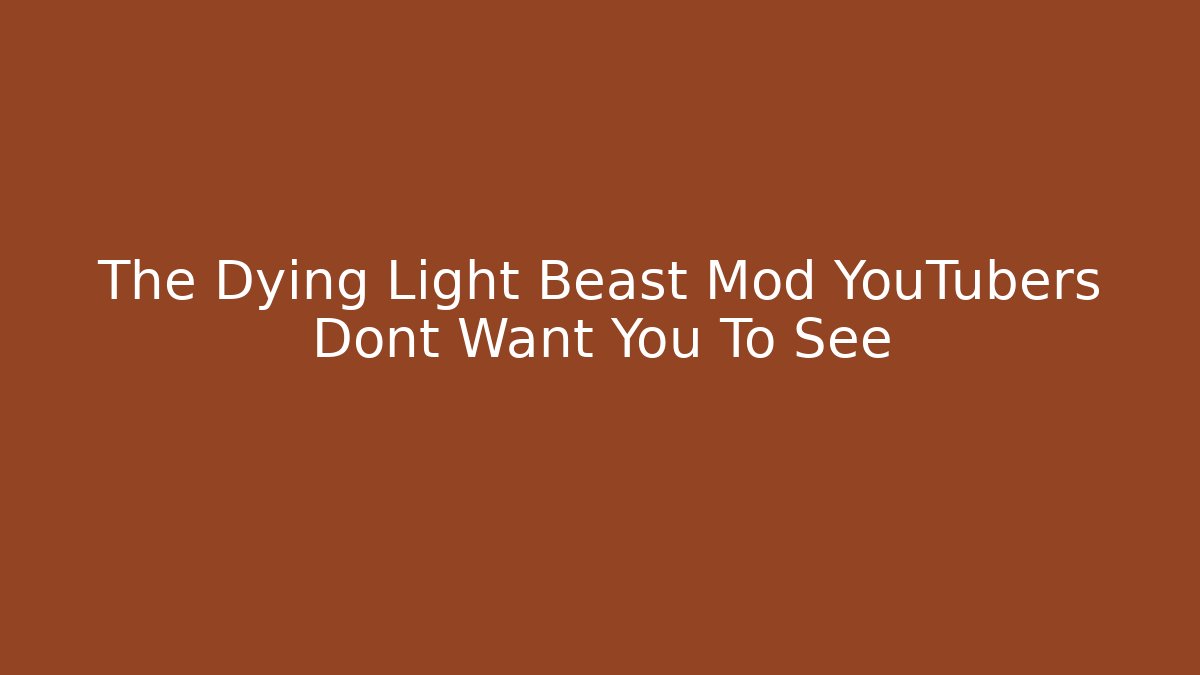The Dying Light Beast Mod YouTubers Dont Want You To See