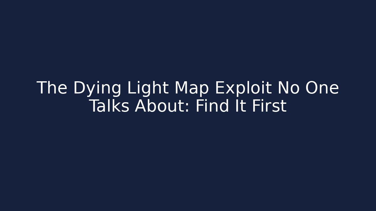 The Dying Light Map Exploit No One Talks About: Find It First