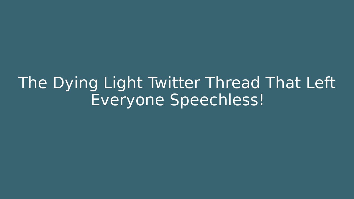 The Dying Light Twitter Thread That Left Everyone Speechless! - Critter Realm