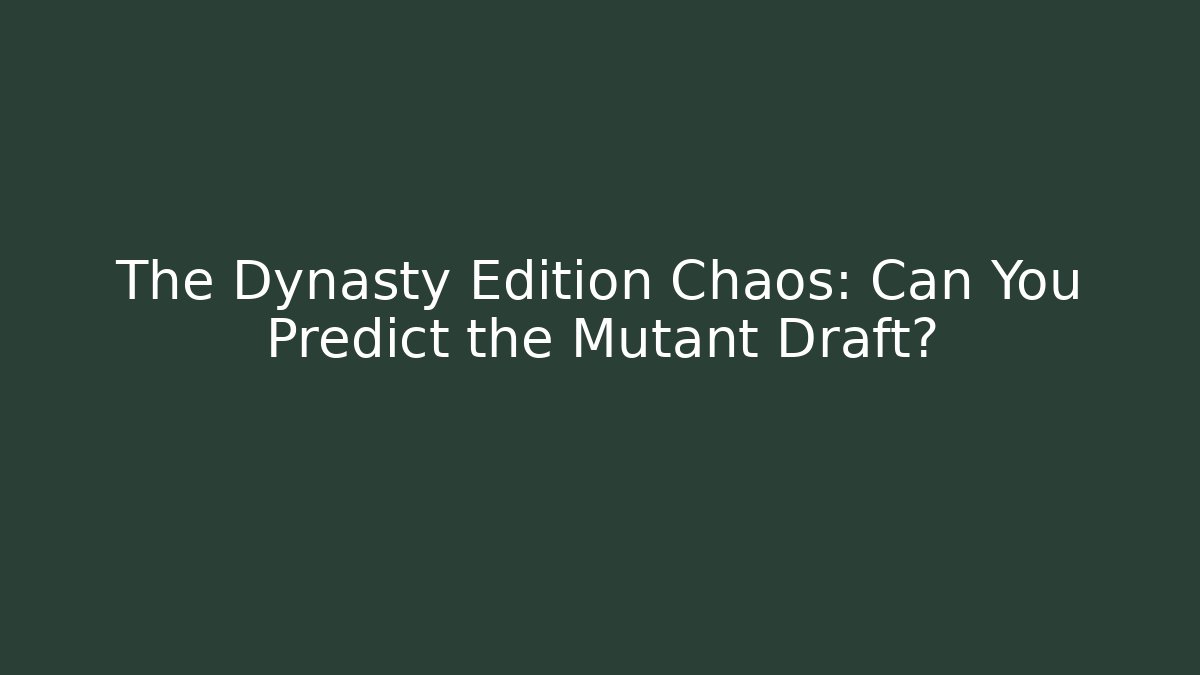 The Dynasty Edition Chaos: Can You Predict the Mutant Draft?