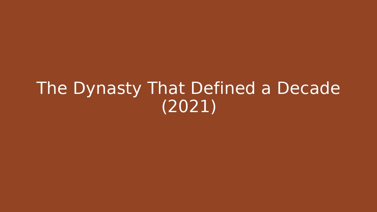 The Dynasty That Defined a Decade (2021)