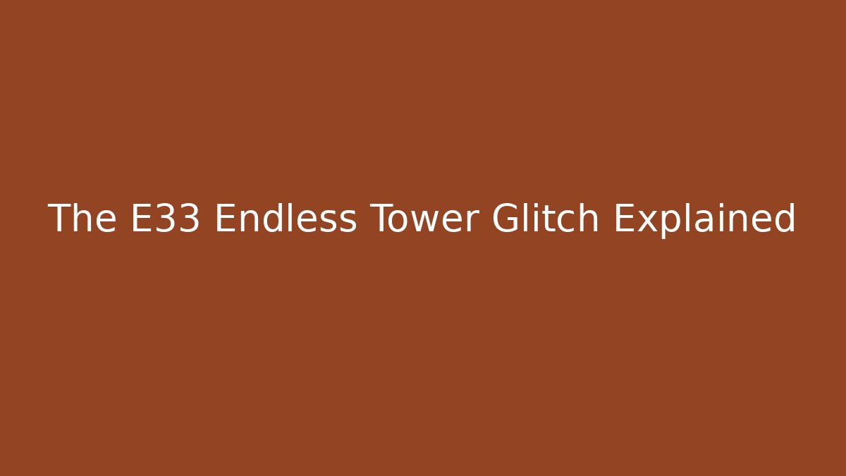 The E33 Endless Tower Glitch Explained