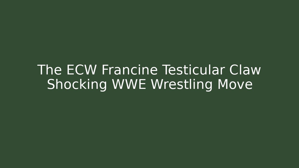 The ECW Francine Testicular Claw Shocking WWE Wrestling Move