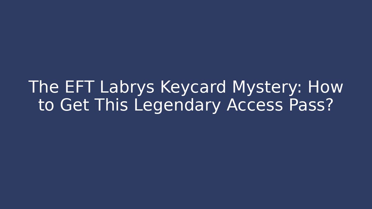 The EFT Labrys Keycard Mystery: How to Get This Legendary Access Pass? - Critter Realm