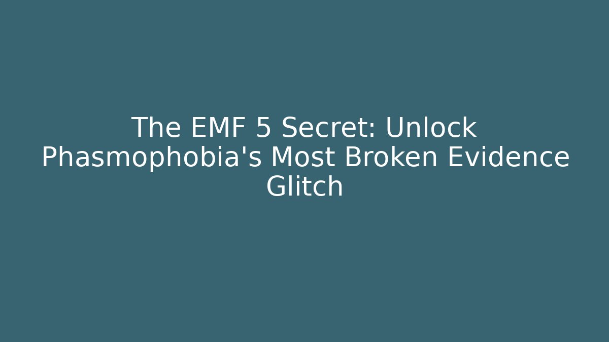 The EMF 5 Secret: Unlock Phasmophobia's Most Broken Evidence Glitch - Critter Realm