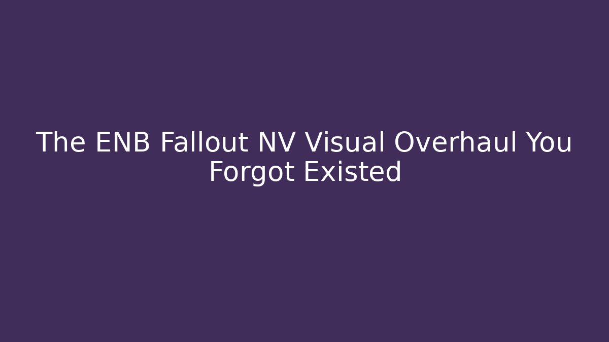 The ENB Fallout NV Visual Overhaul You Forgot Existed - Critter Realm