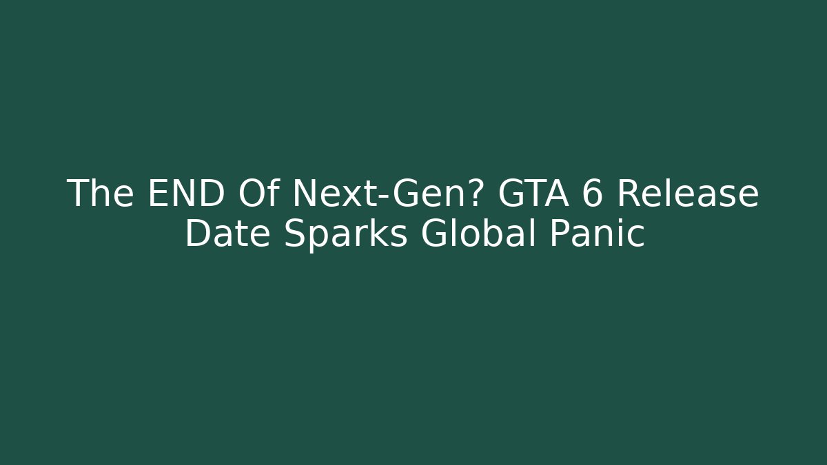 The END Of Next-Gen? GTA 6 Release Date Sparks Global Panic