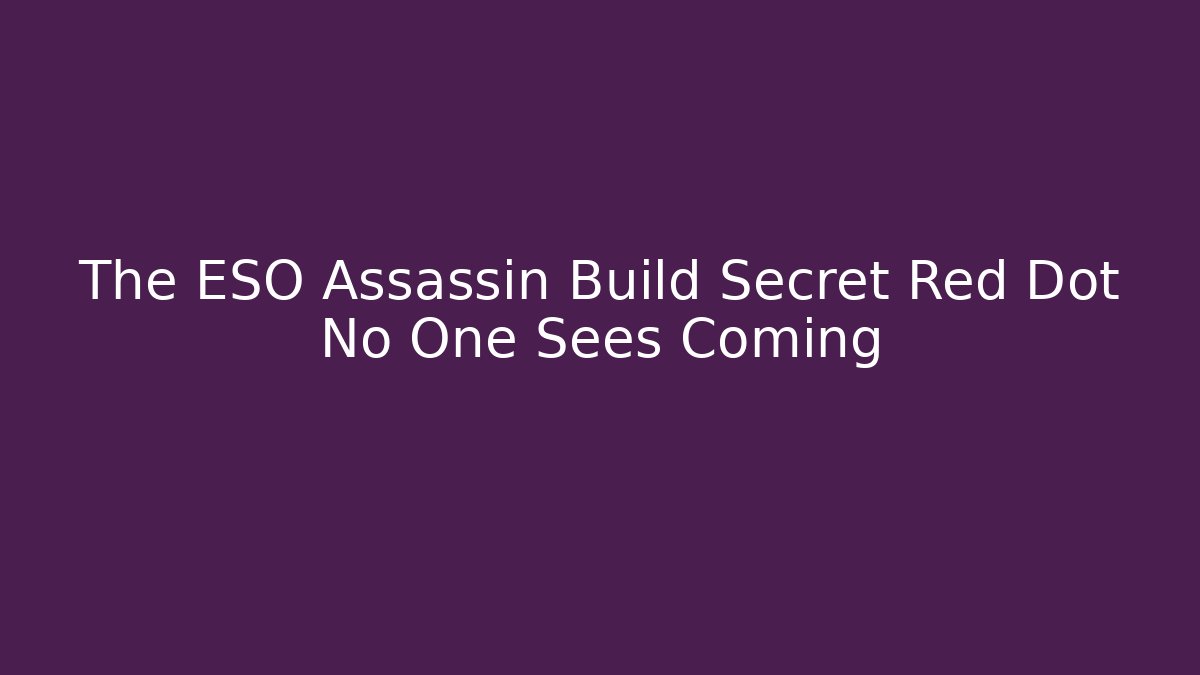 The ESO Assassin Build Secret Red Dot No One Sees Coming