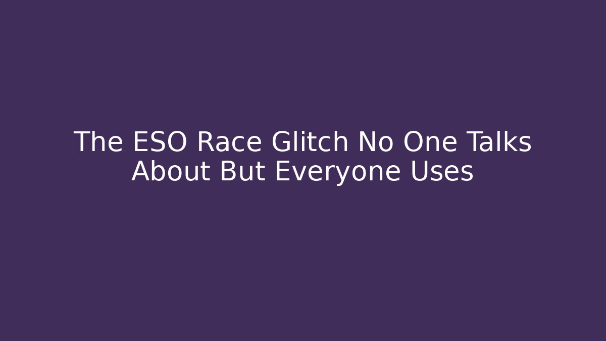The ESO Race Glitch No One Talks About But Everyone Uses