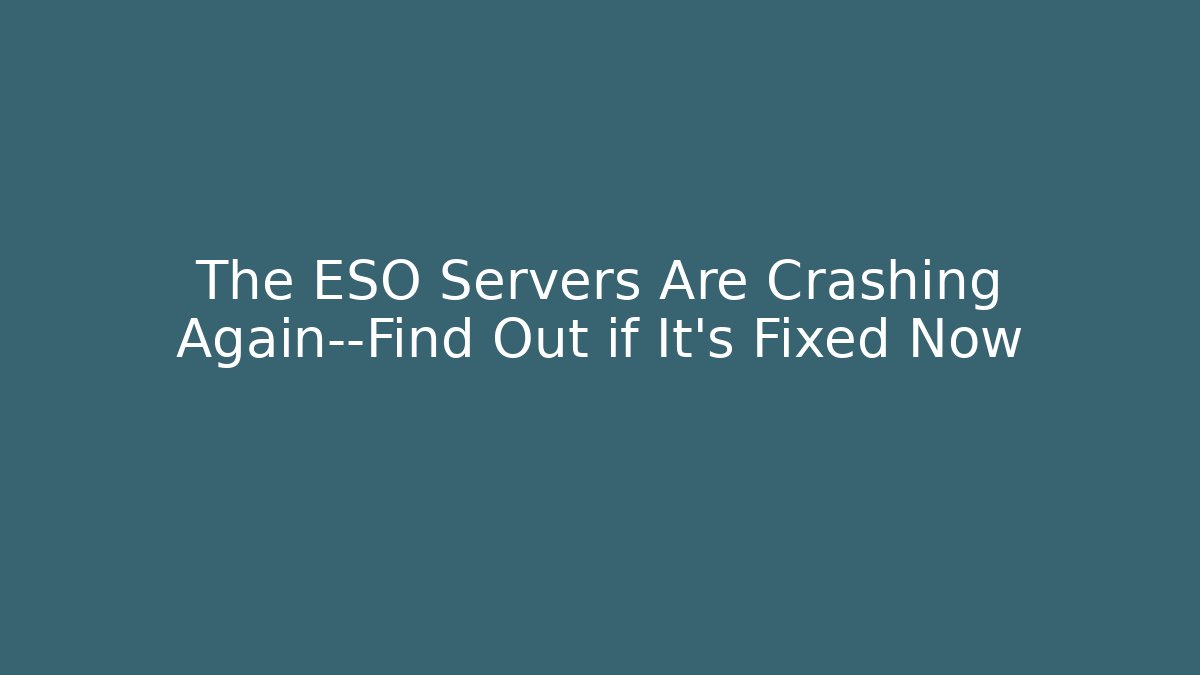 The ESO Servers Are Crashing Again—Find Out if It’s Fixed Now