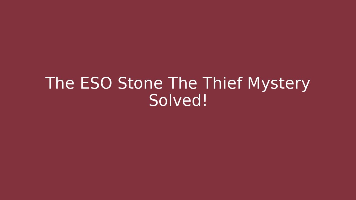 The ESO Stone The Thief Mystery Solved!