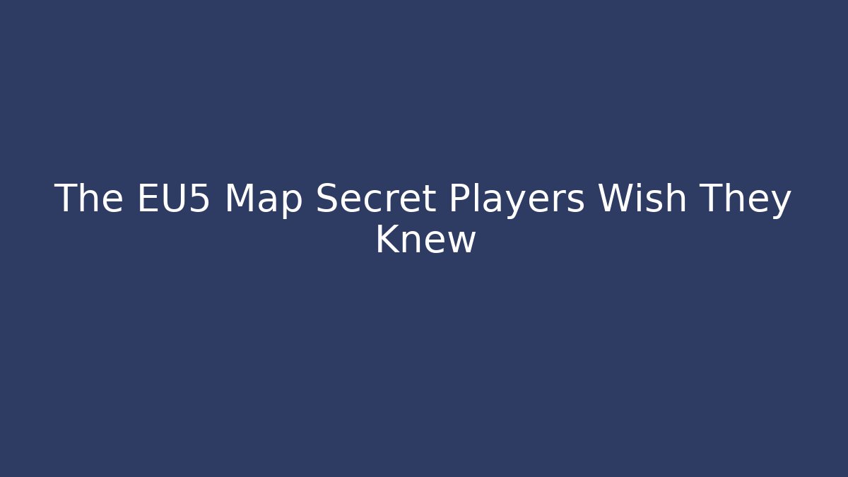 The EU5 Map Secret Players Wish They Knew