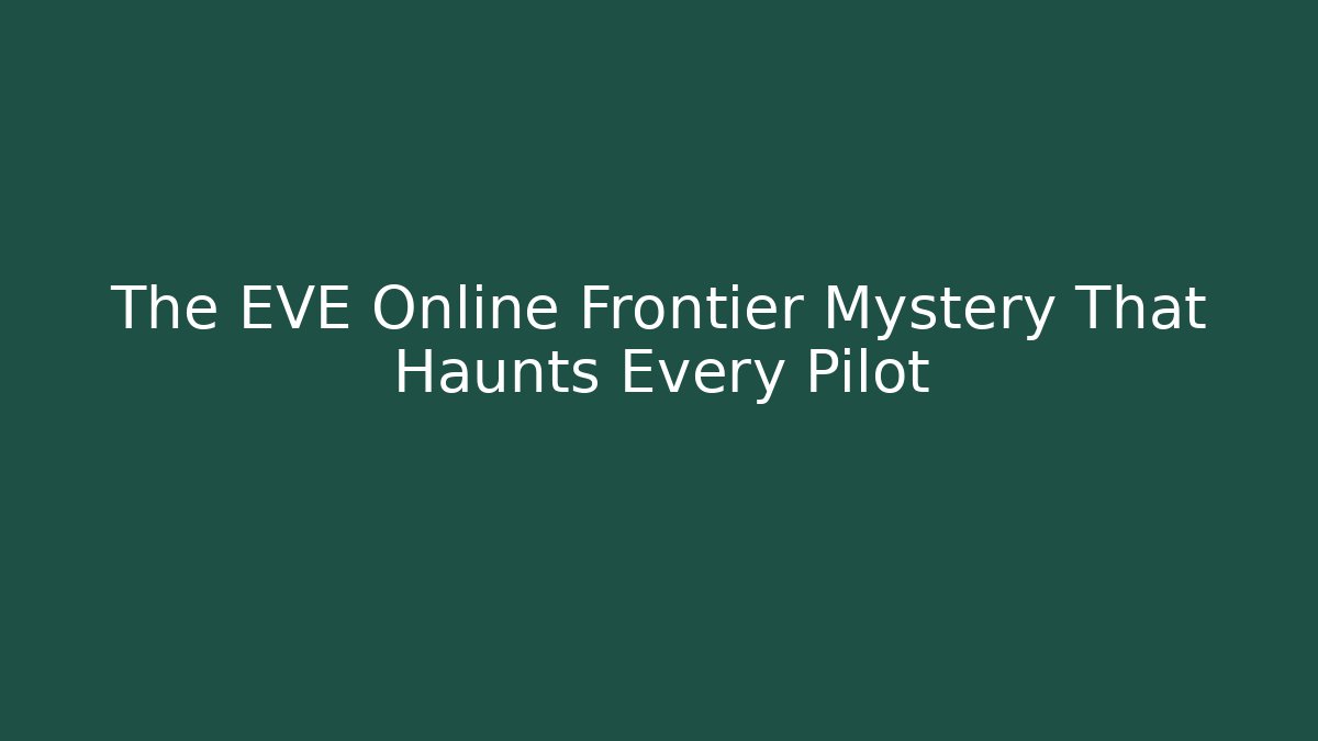 The EVE Online Frontier Mystery That Haunts Every Pilot