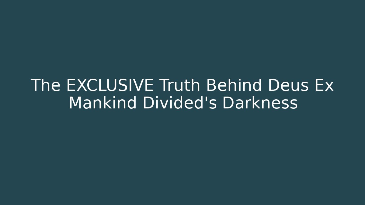 The EXCLUSIVE Truth Behind Deus Ex Mankind Divided's Darkness