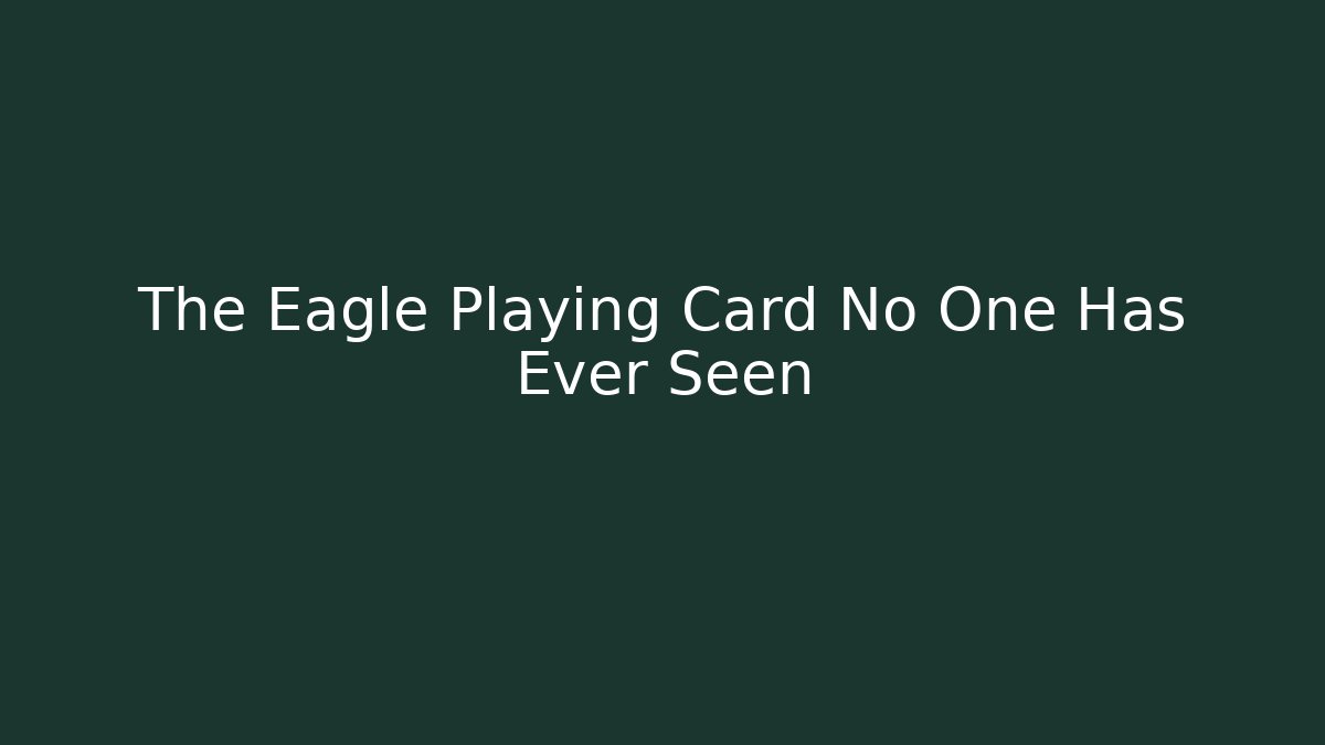 The Eagle Playing Card No One Has Ever Seen