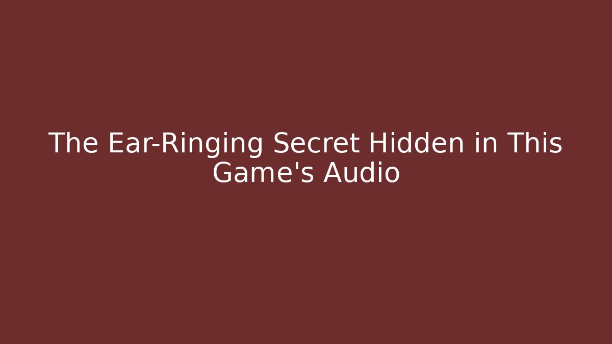 The Ear-Ringing Secret Hidden in This Game's Audio