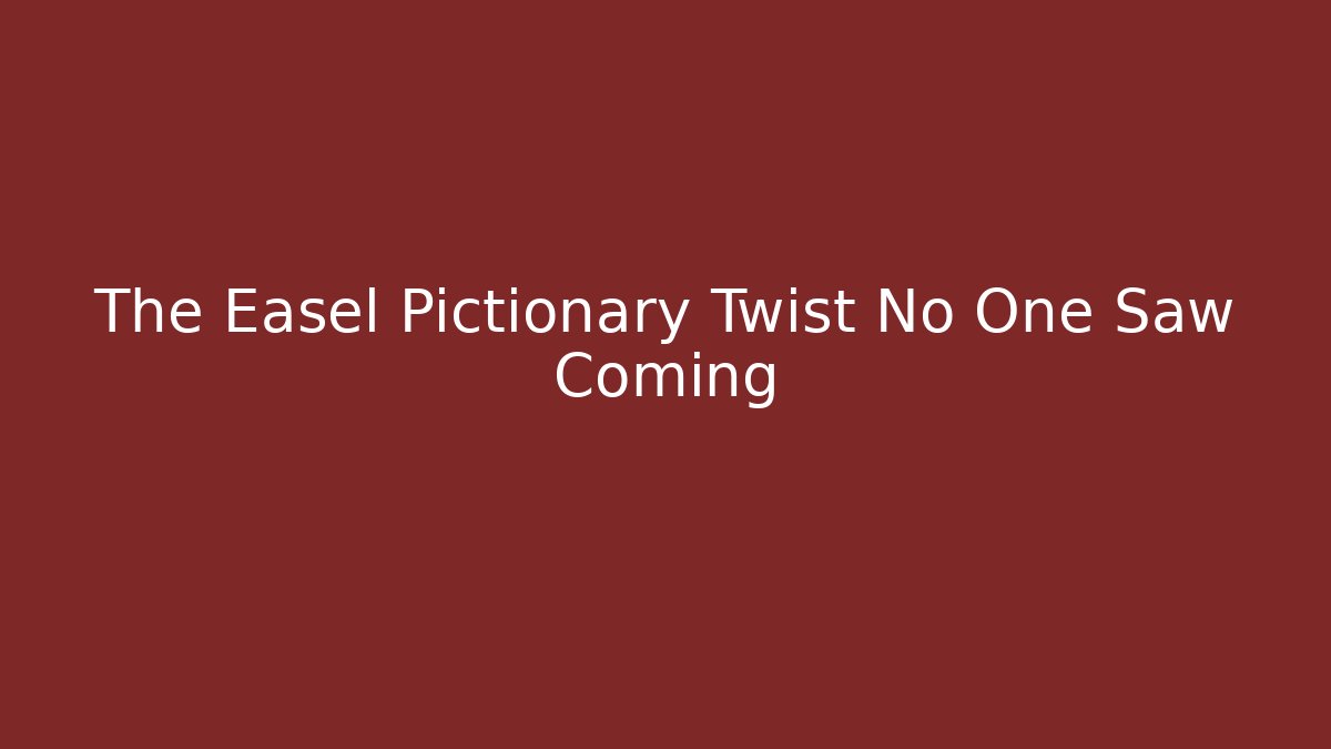 The Easel Pictionary Twist No One Saw Coming