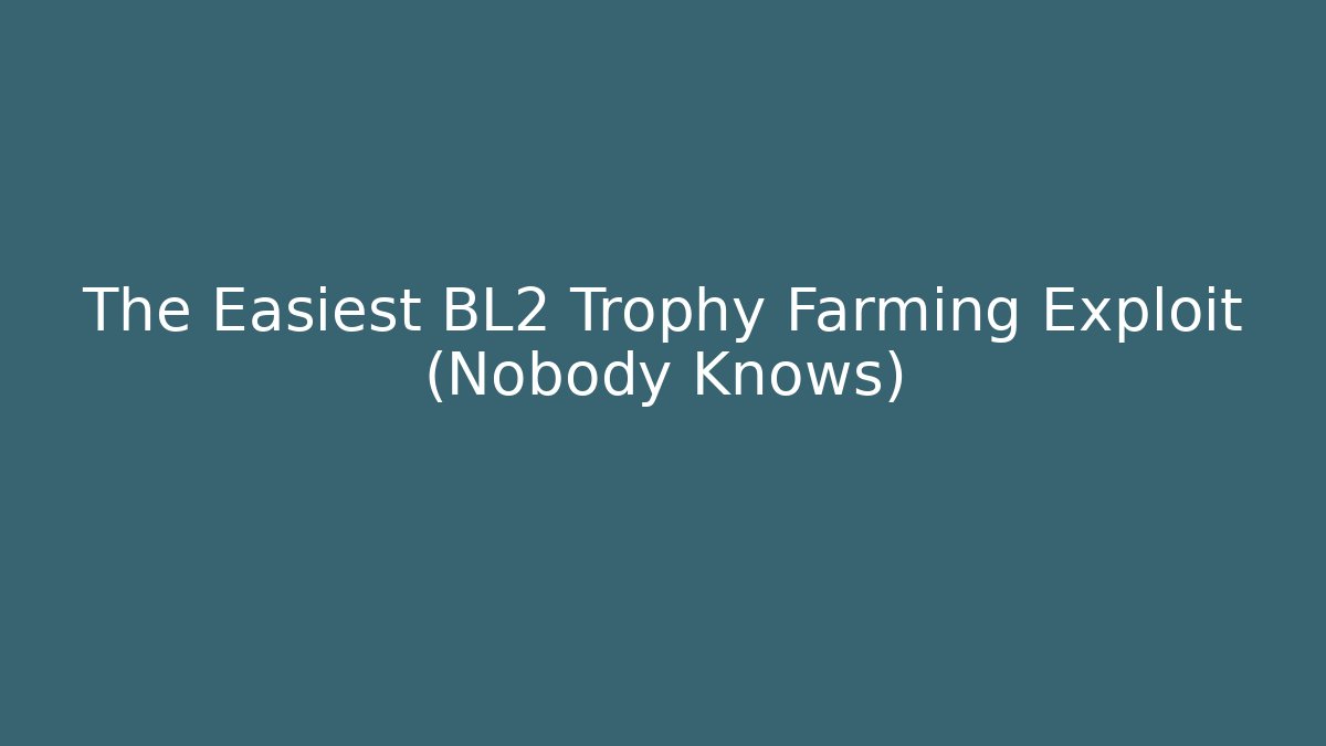 The Easiest BL2 Trophy Farming Exploit (Nobody Knows)