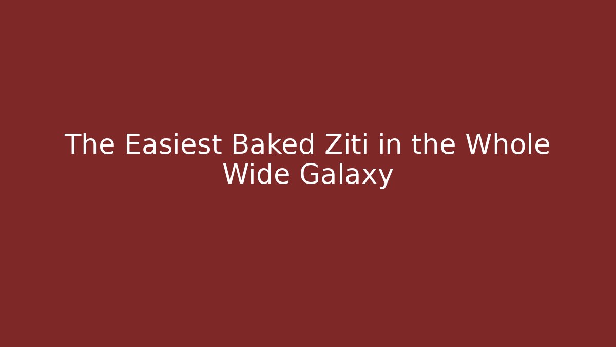 The Easiest Baked Ziti in the Whole Wide Galaxy
