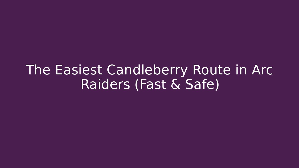 The Easiest Candleberry Route in Arc Raiders (Fast & Safe)