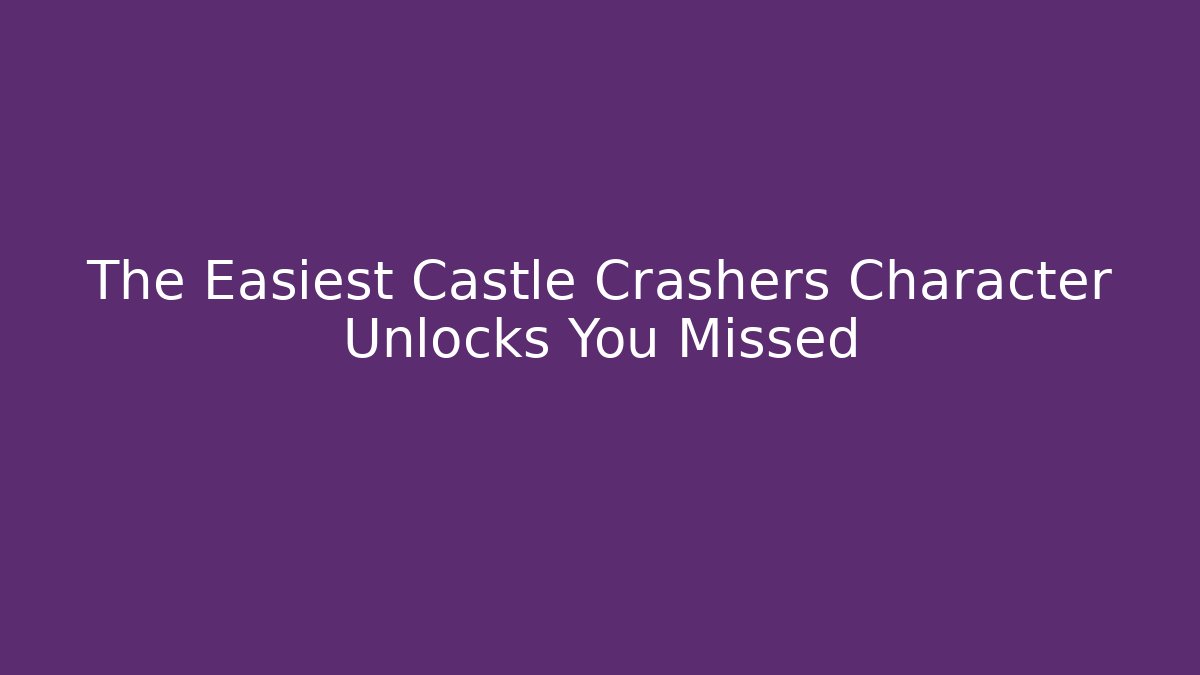 The Easiest Castle Crashers Character Unlocks You Missed
