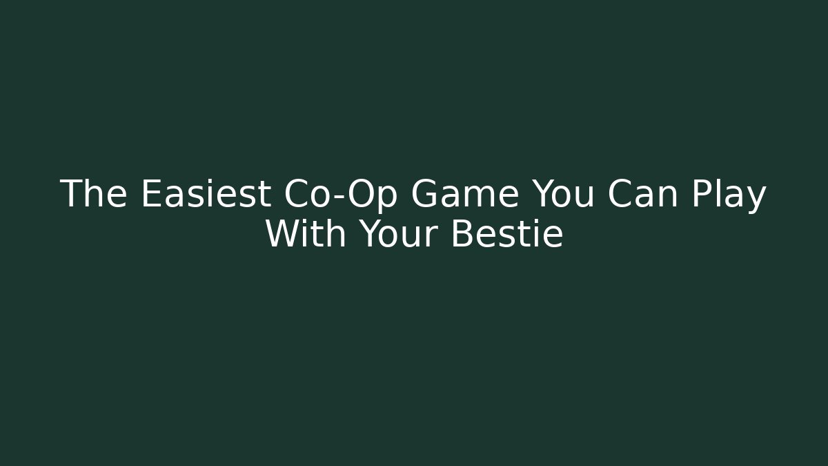 The Easiest Co-Op Game You Can Play With Your Bestie