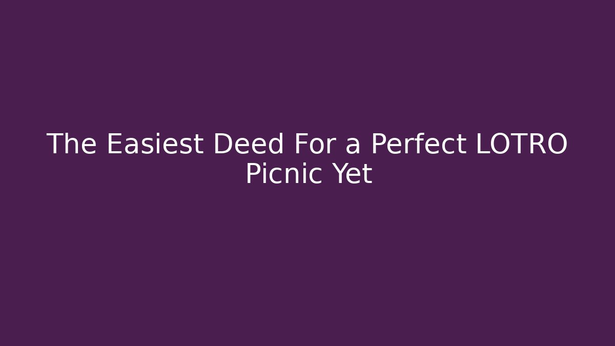 The Easiest Deed For a Perfect LOTRO Picnic Yet