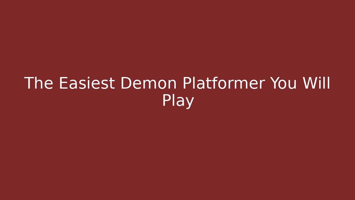 The Easiest Demon Platformer You Will Play