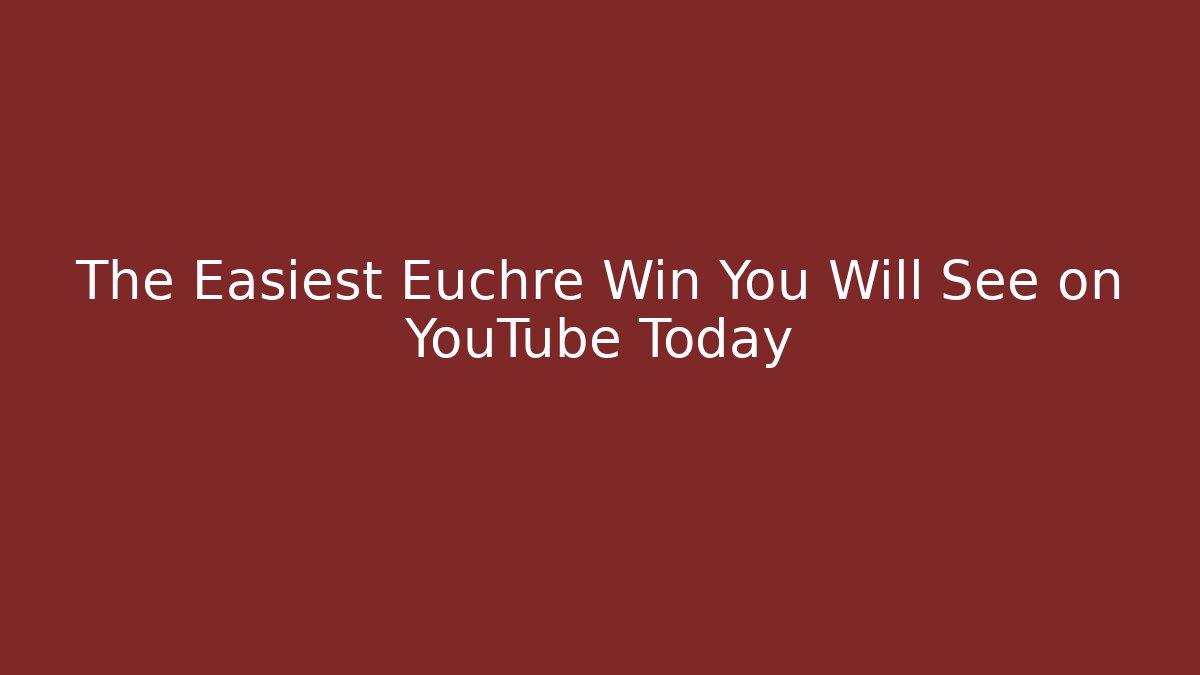 The Easiest Euchre Win You Will See on YouTube Today