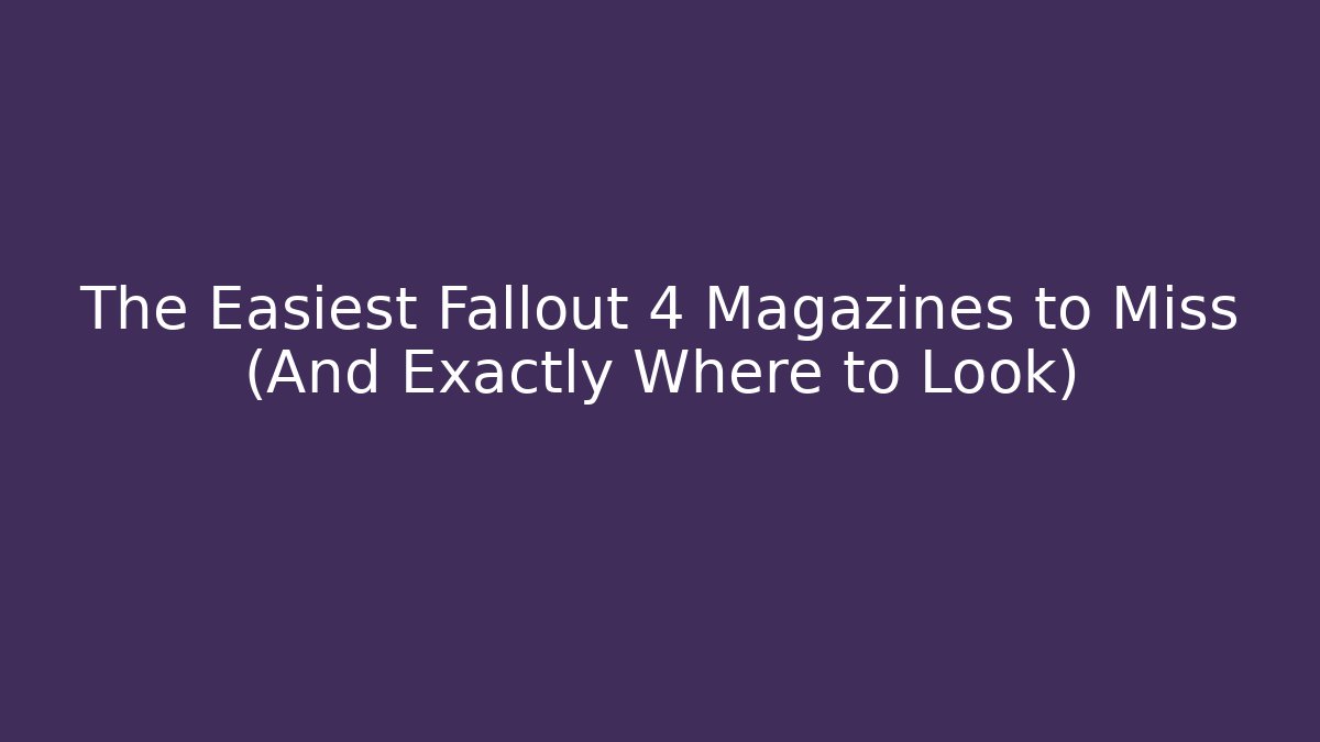The Easiest Fallout 4 Magazines to Miss (And Exactly Where to Look)