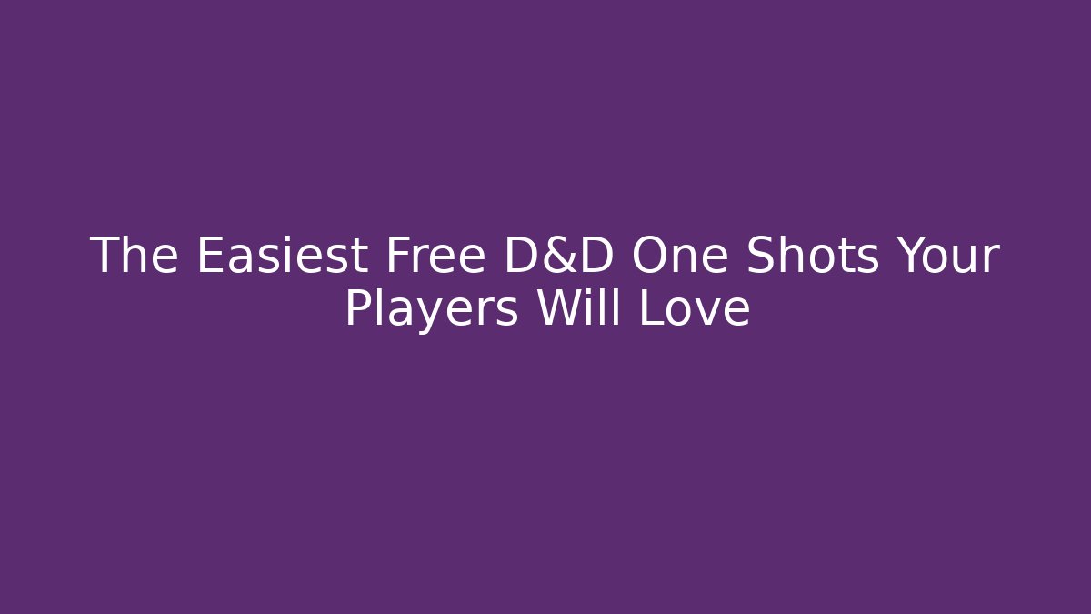 The Easiest Free D&D One Shots Your Players Will Love