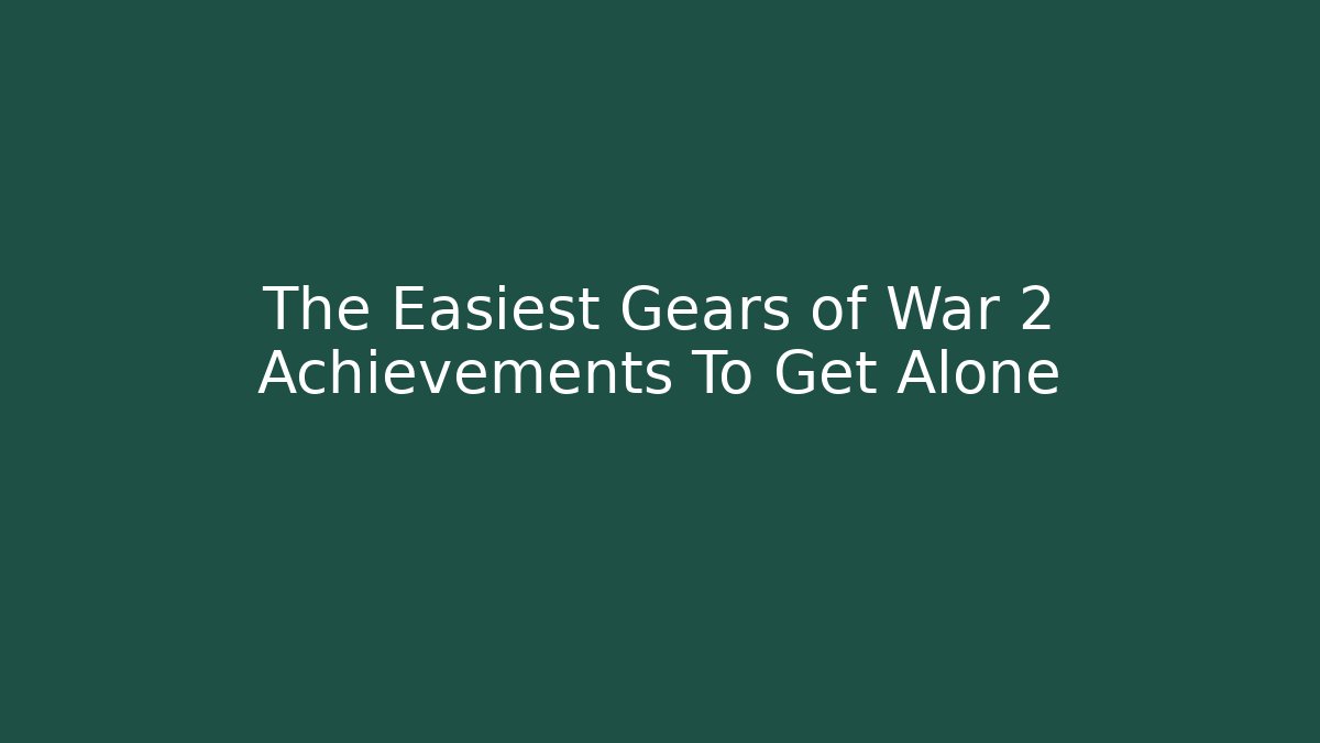 The Easiest Gears of War 2 Achievements To Get Alone