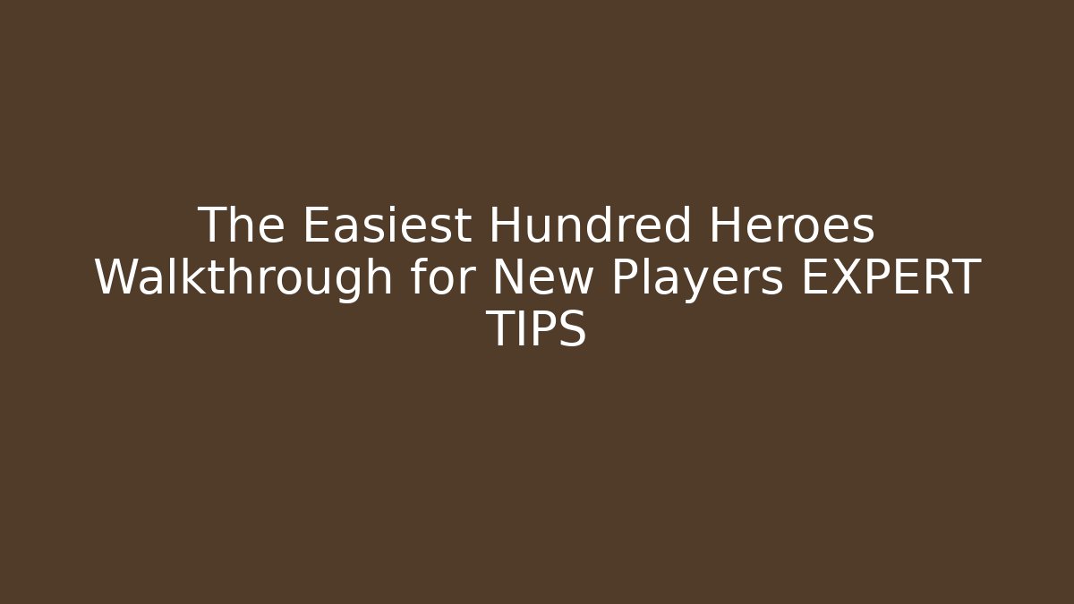 The Easiest Hundred Heroes Walkthrough for New Players EXPERT TIPS