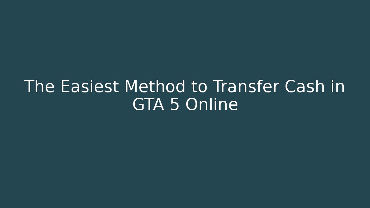 The Easiest Method to Transfer Cash in GTA 5 Online - Critter Realm