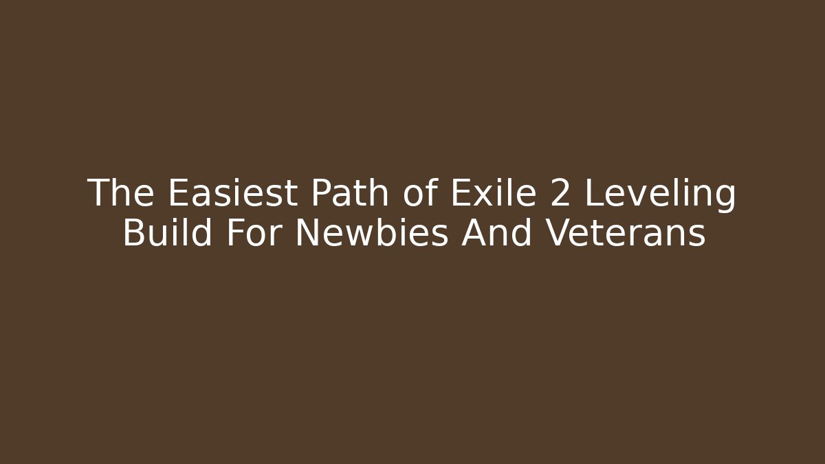 The Easiest Path of Exile 2 Leveling Build For Newbies And Veterans - Critter Realm