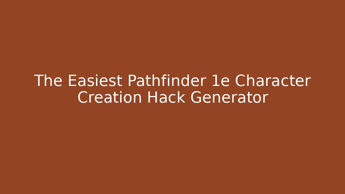 The Easiest Pathfinder 1e Character Creation Hack Generator - Critter Realm