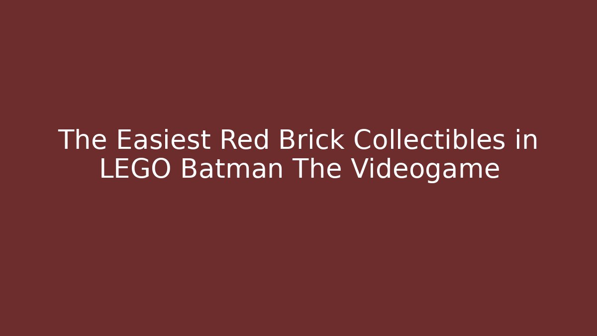 The Easiest Red Brick Collectibles in LEGO Batman The Videogame