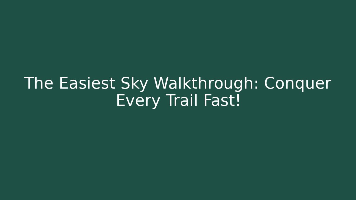 The Easiest Sky Walkthrough: Conquer Every Trail Fast!