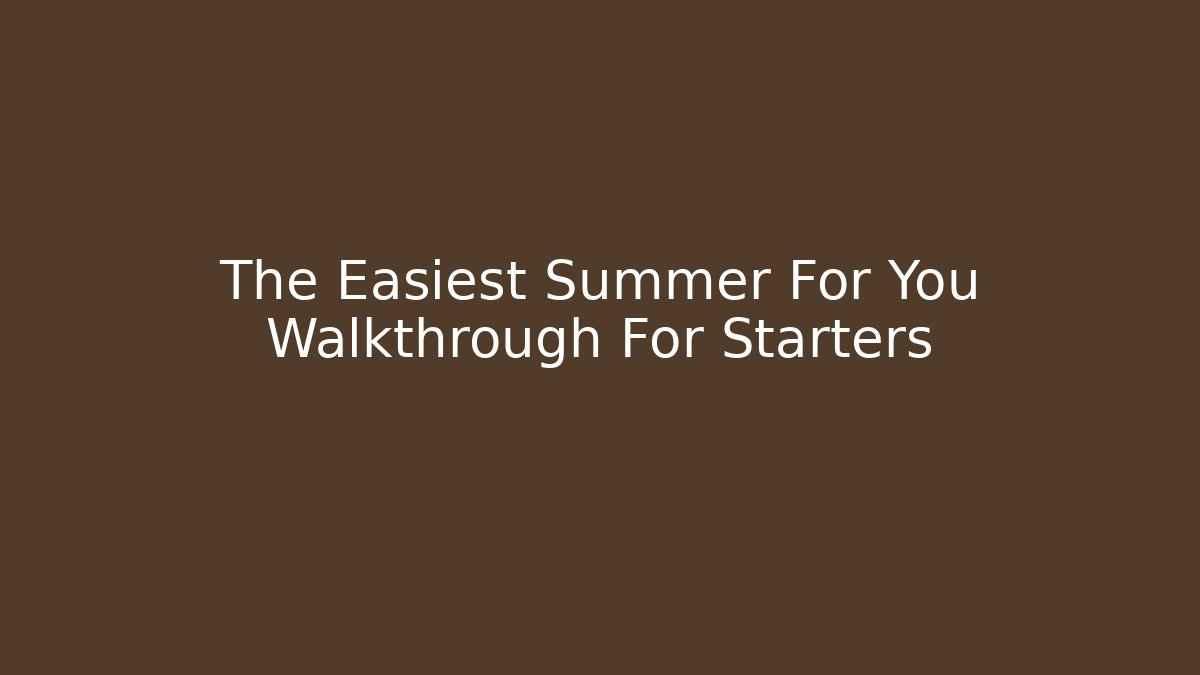The Easiest Summer For You Walkthrough For Starters - Critter Realm